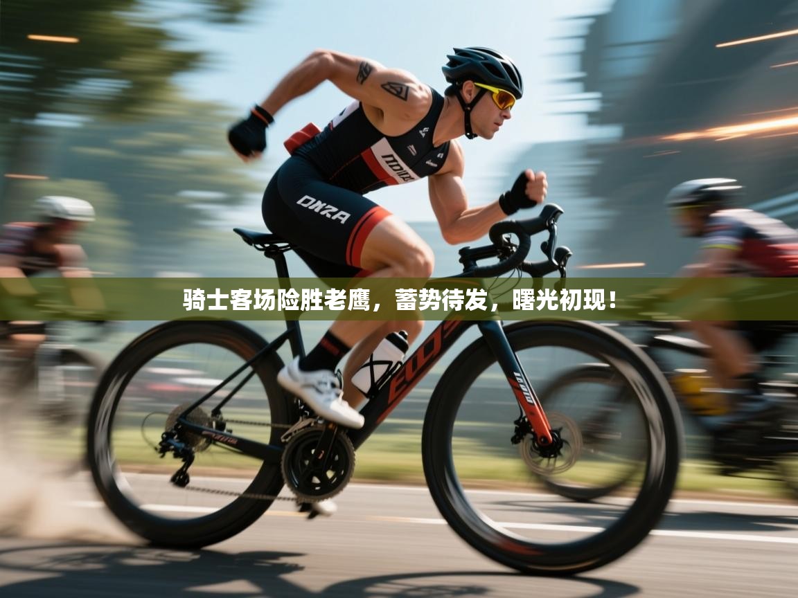 骑士客场险胜老鹰,蓄势待发,曙光初现! 第2张